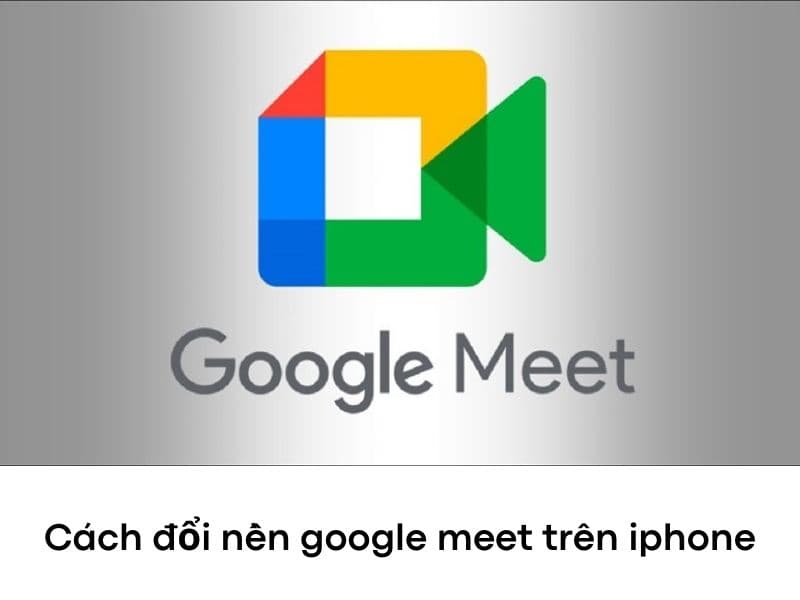 Cách đổi nền Google Meet trên điện thoại iPhone đẹp mắt 2023