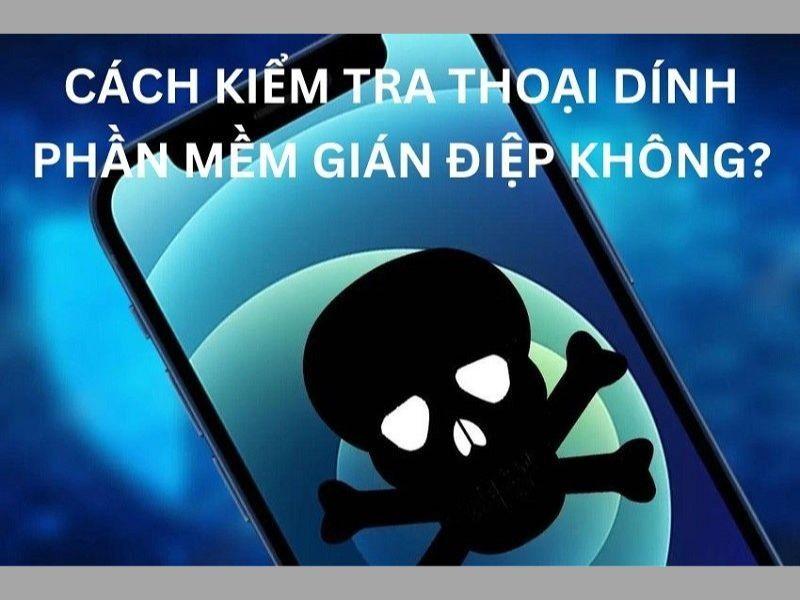 Cách gỡ bỏ phần mềm gián điệp trên iPhone hiệu quả nhất