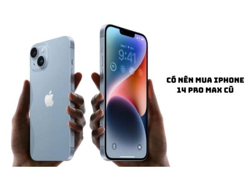Có nên mua iPhone 14 Pro Max cũ? Bí quyết dành cho bạn