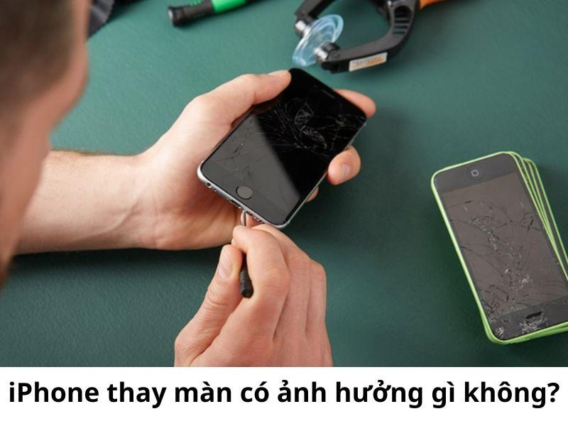 iPhone thay màn có ảnh hưởng gì không? Có nên thay không?