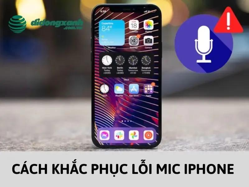 Lỗi mic iPhone - Nguyên nhân và cách khắc phục cần biết