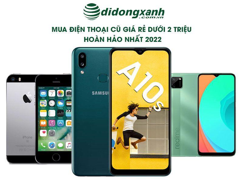 Mua điện thoại cũ giá rẻ dưới 2 triệu hoàn hảo nhất 2022