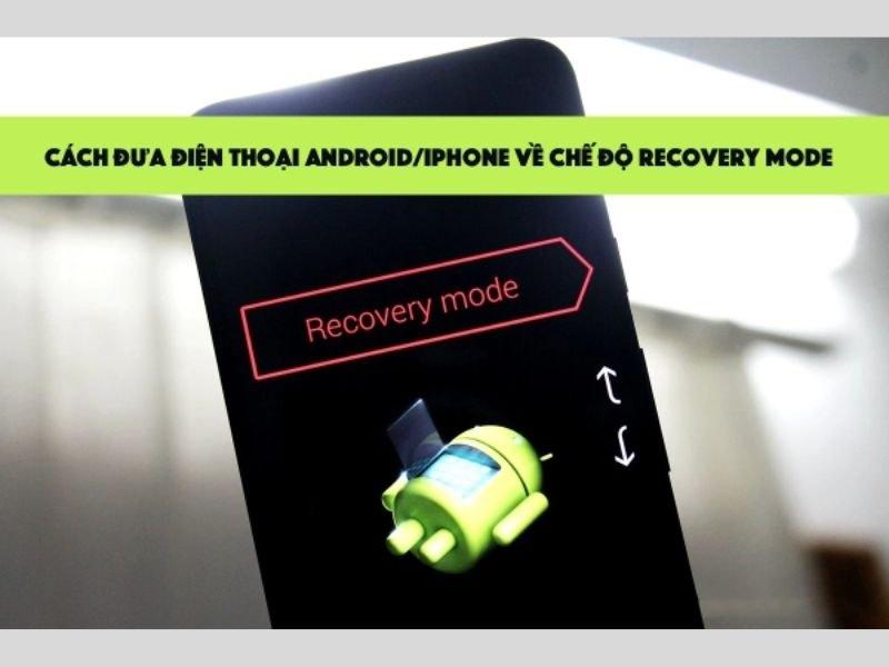 Cách vào chế độ Recovery trên máy iPhone/Android nhanh nhất