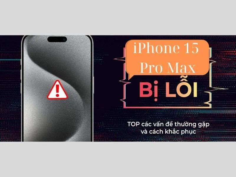 Các lỗi trên iPhone 15 Pro Max phổ biến và cách khắc phục