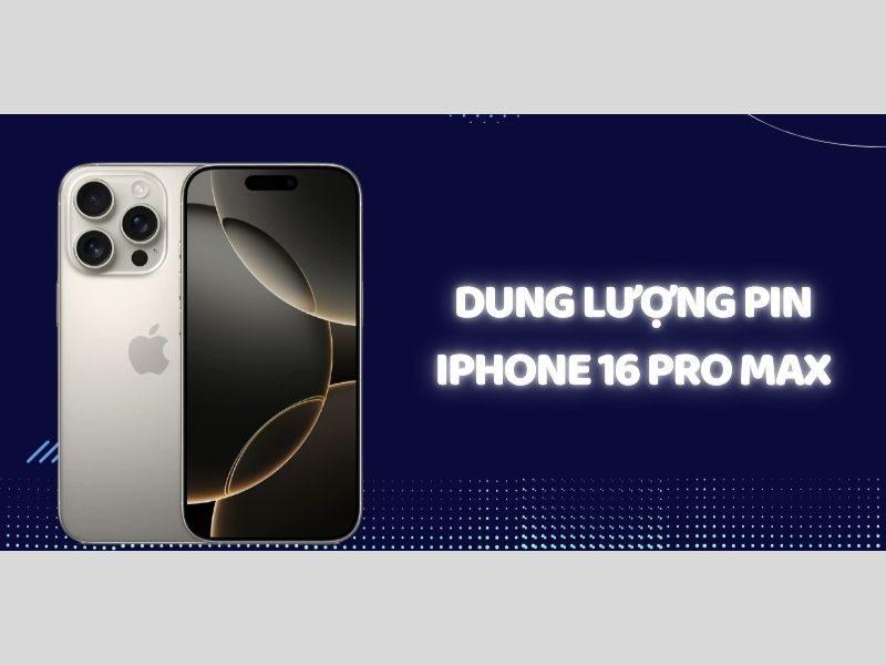 Pin iPhone 16 Pro Max đạt 4676 mAh, sự lựa chọn tối ưu nhất