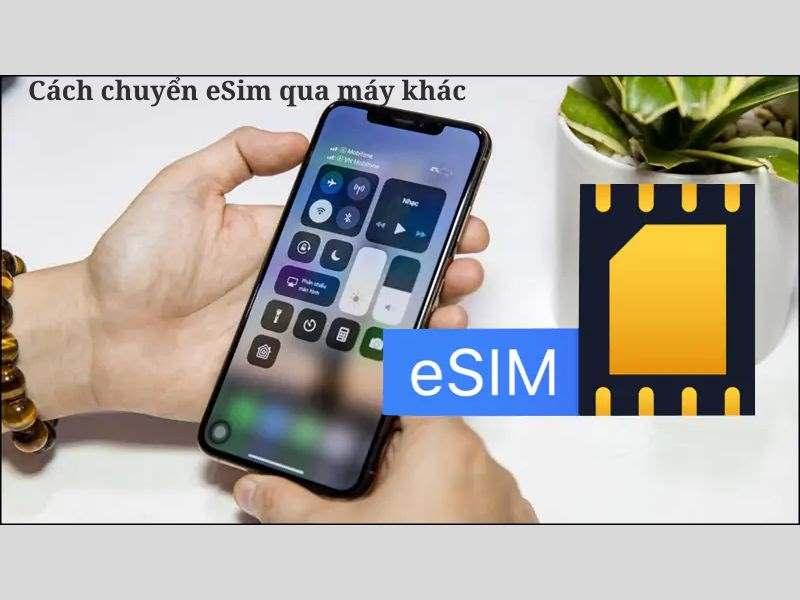 Hướng dẫn cách chuyển eSim qua máy khác nhanh nhất năm 2025
