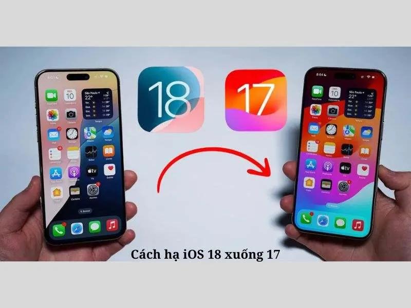 Hướng dẫn cách hạ iOS 18 xuống 17 nhanh, an toàn cho iPhone