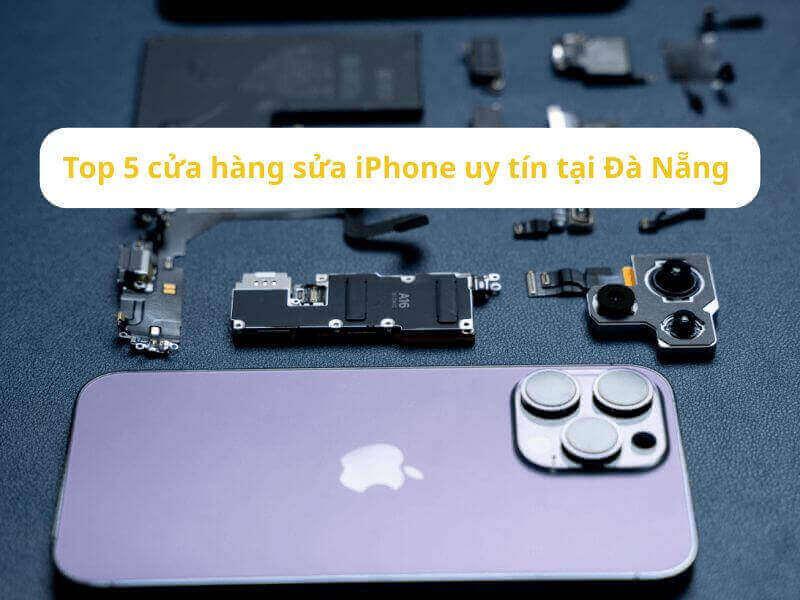 Top cửa hàng sửa iPhone uy tín tại Đà Nẵng bạn không nên bỏ qua