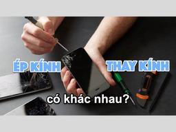 Ép kính và thay màn hình khác gì nhau không? Nên ép hay thay