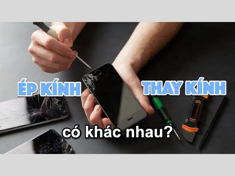 Ép kính và thay màn hình khác gì nhau không? Nên ép hay thay màn?