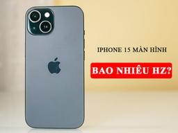 iPhone 15 màn hình bao nhiêu Hz? Giải mã nhanh