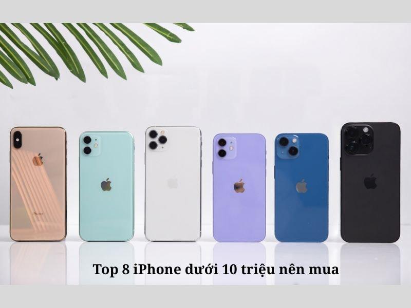 Top 8 iPhone dưới 10 triệu. Địa chỉ mua iPhone chất lượng