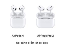 So sánh Airpods 4 và Airpods Pro 2 khác nhau thế nào?