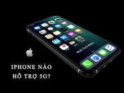 iPhone nào hỗ trợ 5G? Danh sách cập nhật mới nhất