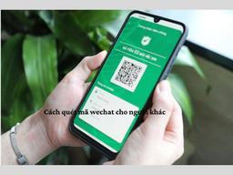 Cách quét mã Wechat cho người khác trên iOS/Android