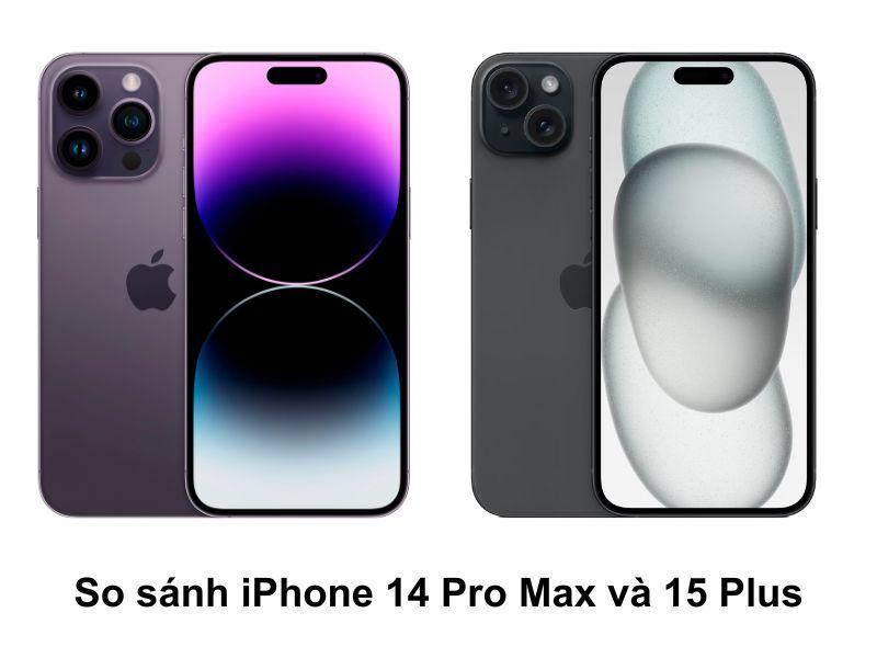 So sánh iPhone 14 Pro Max và 15 Plus chi tiết nhất 2025