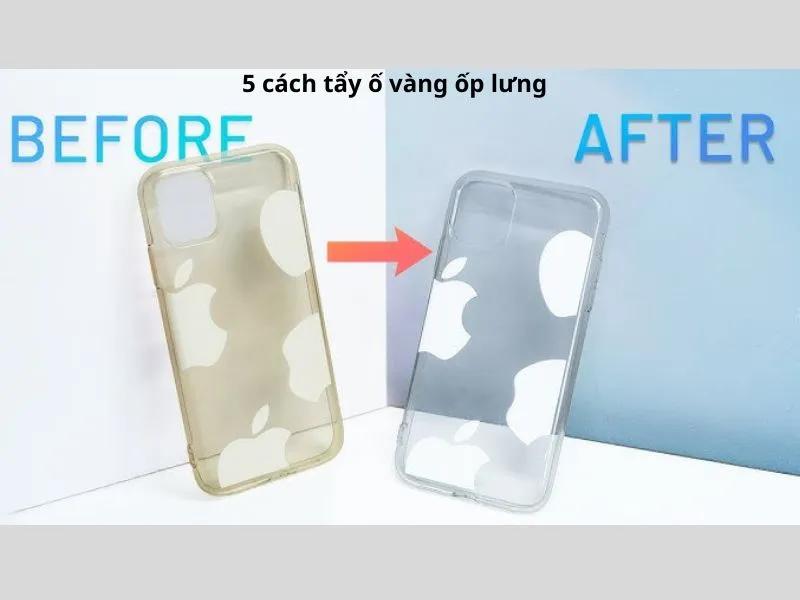 Top 5+ cách tẩy ốp lưng bị ố vàng nhanh, hiệu quả và tiết kiệm tại nhà