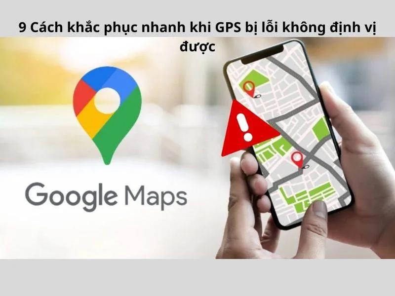 GPS bị lỗi không định vị được và 9 cách khắc phục hiệu quả