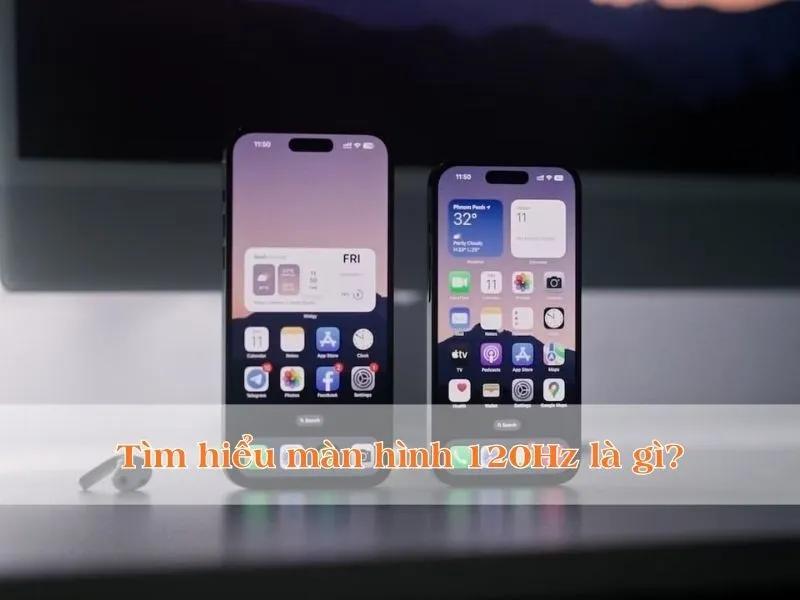 Màn hình 120Hz là gì? Nên mua không? Ưu nhược điểm cần biết