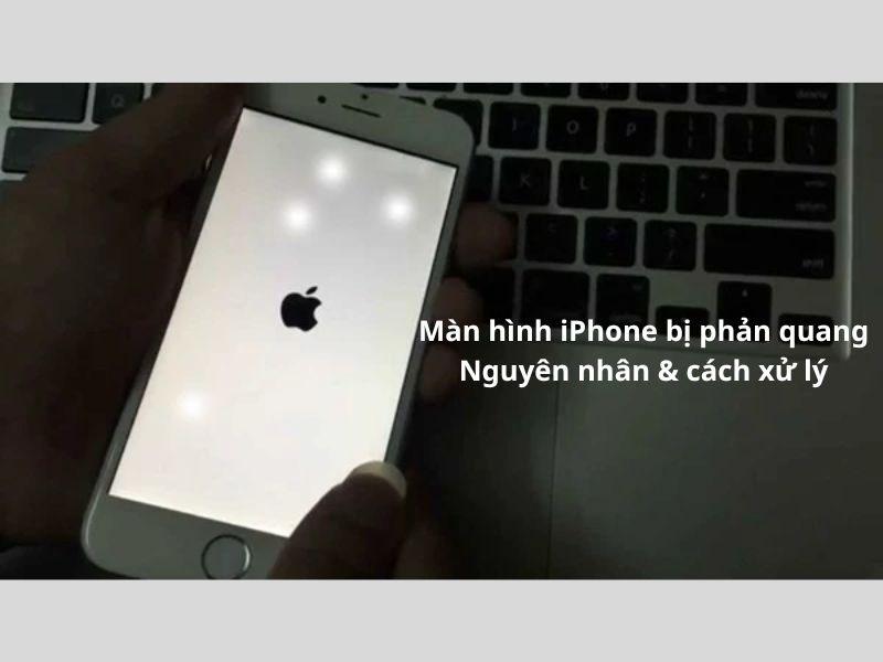 Màn hình iPhone bị phản quang: Khắc phục nhanh, hiệu quả