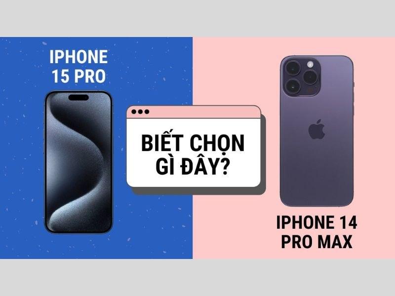 So sánh iPhone 14 Pro Max và 15 Pro: Nên chọn máy nào 2026?