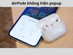 AirPods không hiện Popup do đâu? Cách xử lý nhanh chóng