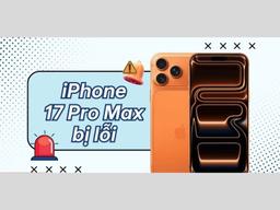 Lỗi trên iPhone 17 Pro Max: 5 Lỗi thường gặp và cách khắc phục nhanh