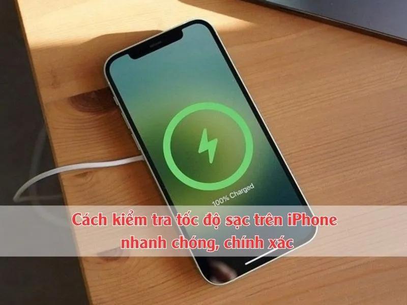 Hướng dẫn kiểm tra tốc độ sạc trên iPhone nhanh chóng, chính xác