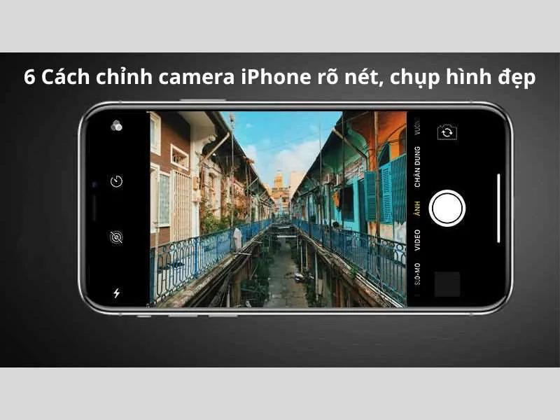 6 Cách chỉnh camera iPhone rõ nét như máy ảnh chuyên nghiệp