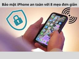 8+ mẹo bảo mật iPhone an toàn tránh bị đánh cắp thông tin