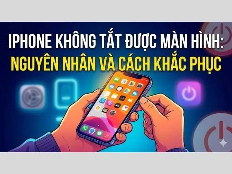 iPhone không tắt được màn hình và cách xử lý hiệu quả