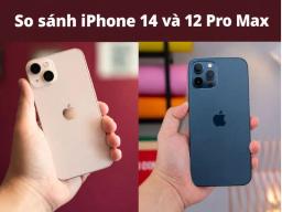 So sánh iPhone 12 Pro Max và iPhone 14: Nên chọn dòng nào?
