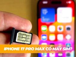 iPhone 17 Pro Max có mấy SIM? Có khe sim không?
