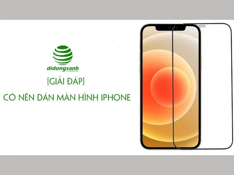 [Giải đáp] Có nên dán màn hình iphone - Di Động Xanh