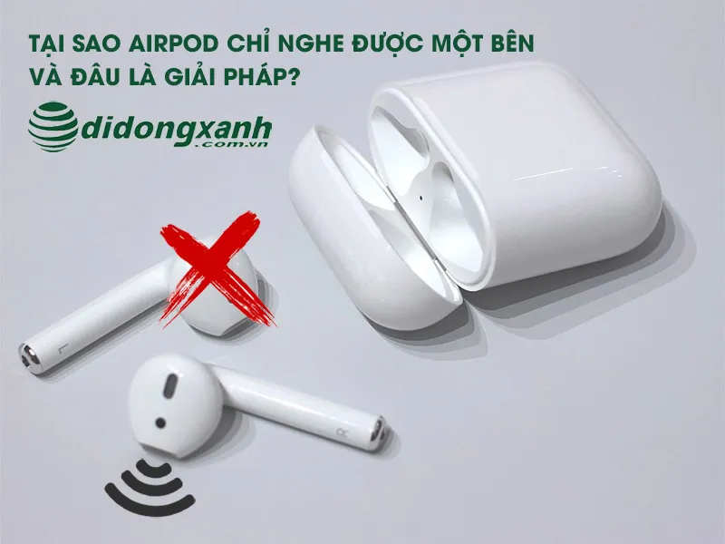 Tại sao Airpod chỉ nghe được 1 bên
