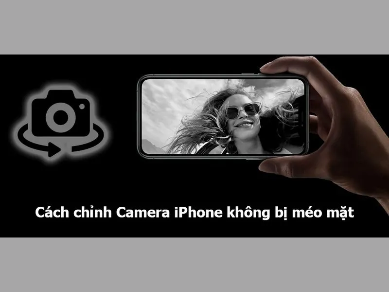 Cách chỉnh Camera iPhone không bị méo mặt