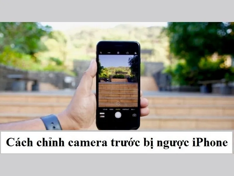 Cách chỉnh Camera trước iPhone không bị ngược ưa chuộng năm 2022