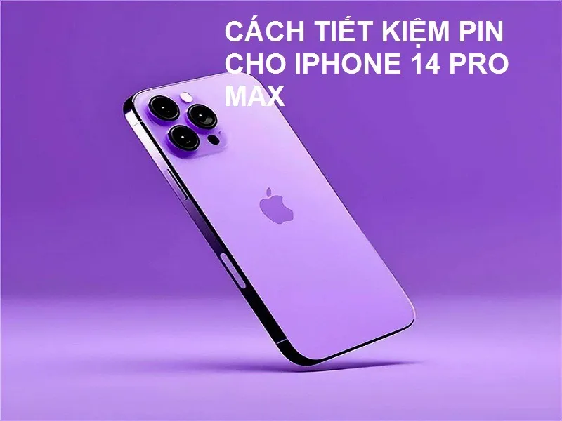 Cách tiết kiệm pin cho iPhone 14 Pro Max theo chuyên gia