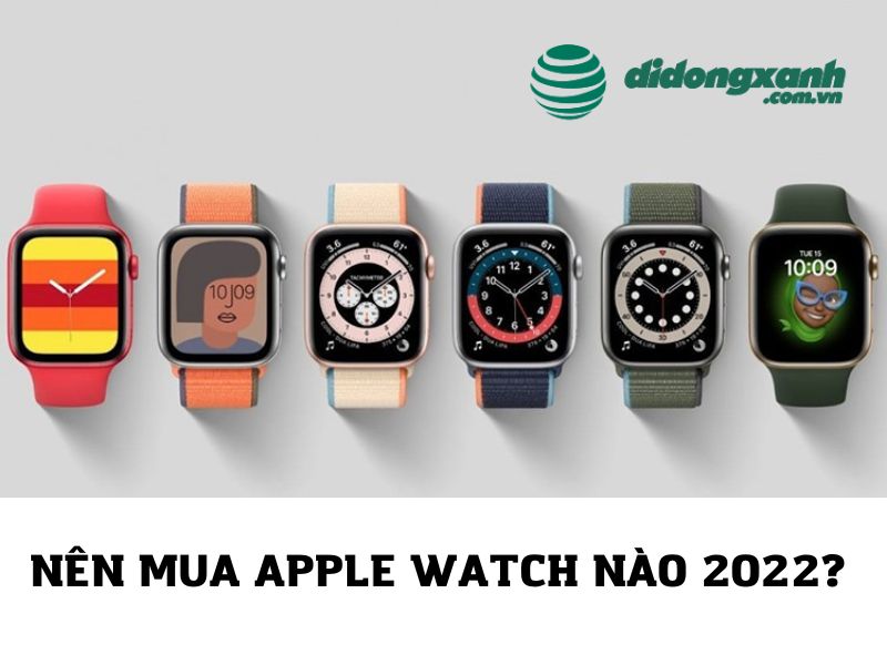 nen mua apple watch nao 2022 - goi y tot nhat cho ban
