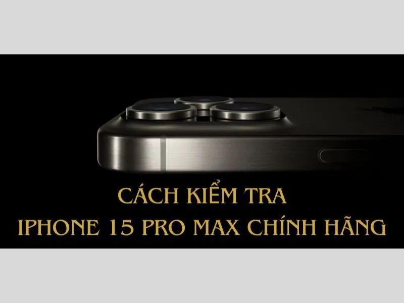 Cách kiểm tra iPhone 15 Pro Max