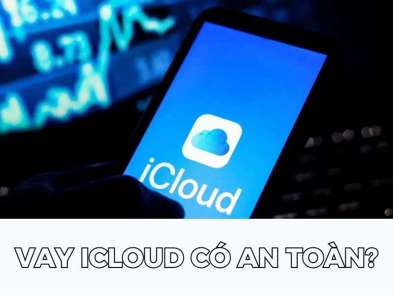 Vay iCloud thực sự an toàn? Rủi ro gì khi vay?