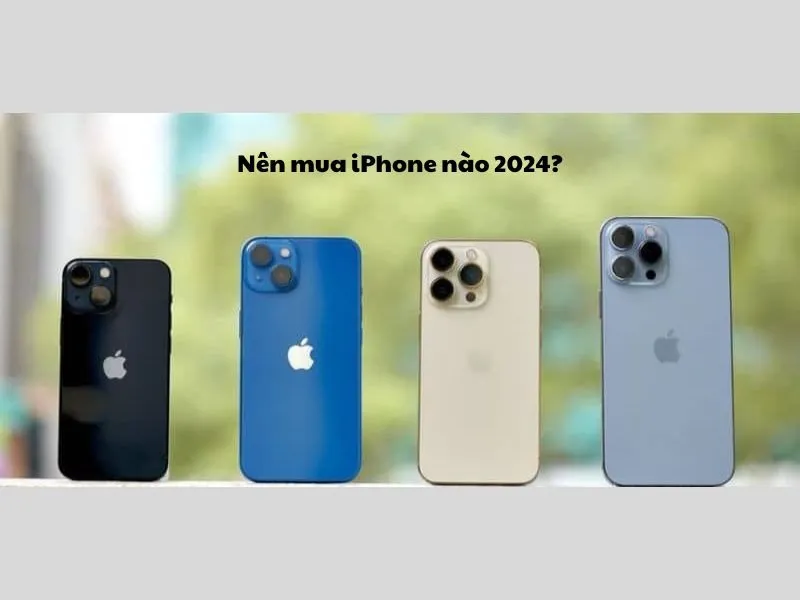 Nên mua iPhone nào 2024
