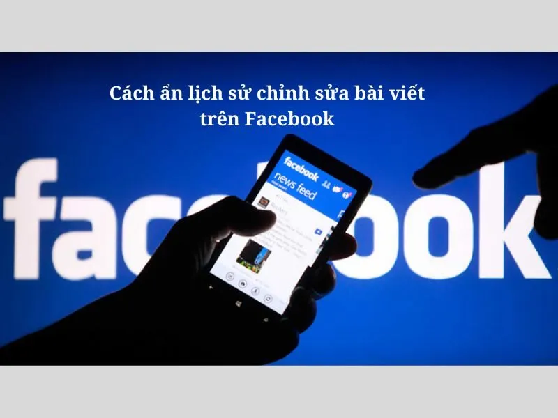Cách ẩn lịch sử chỉnh sửa bài viết trên Facebook