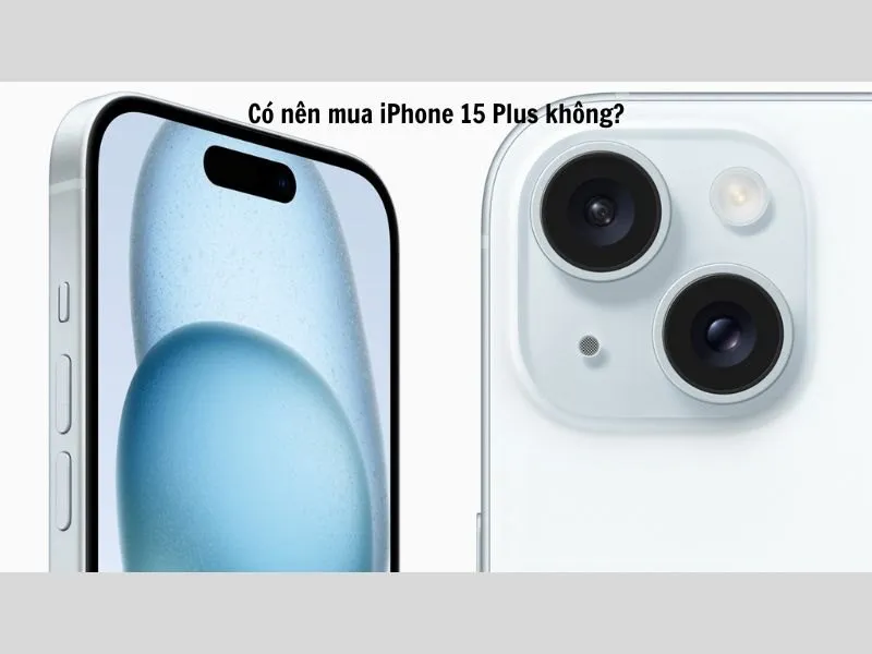 Có nên mua iPhone 15 Plus hay không?