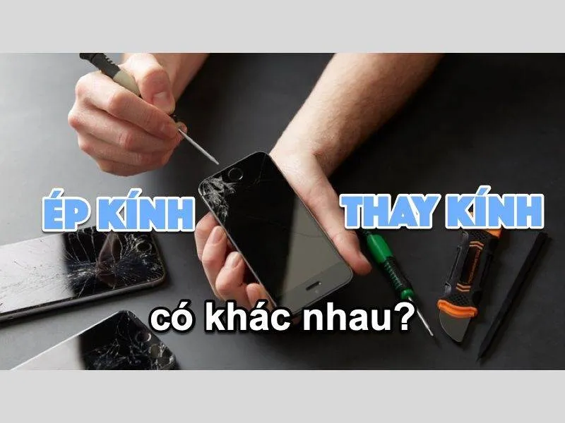 Ép kính và thay màn hình khác gì nhau