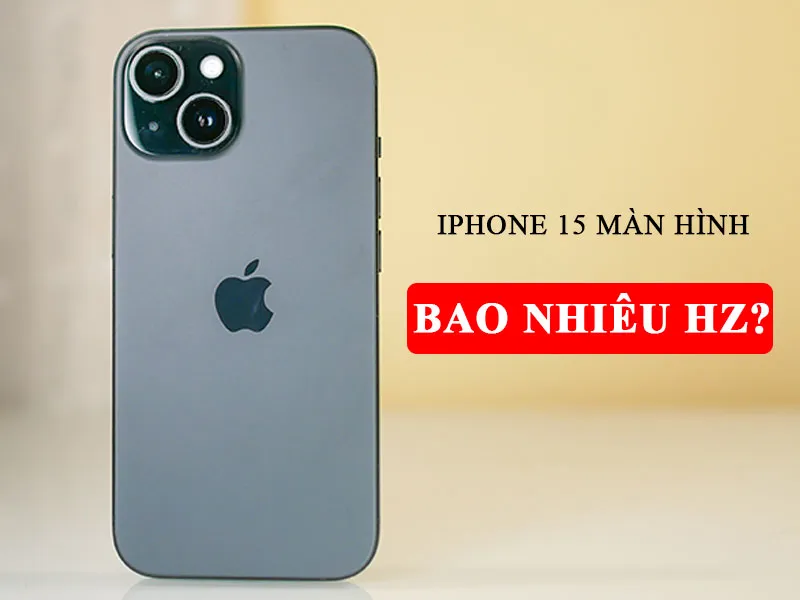 Tần số quét trên iPhone 15 màn hình bao nhiêu Hz? 