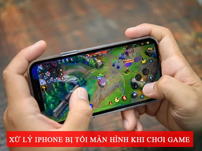 Hướng dẫn xử lý nhanh iPhone bị tối màn hình khi chơi game