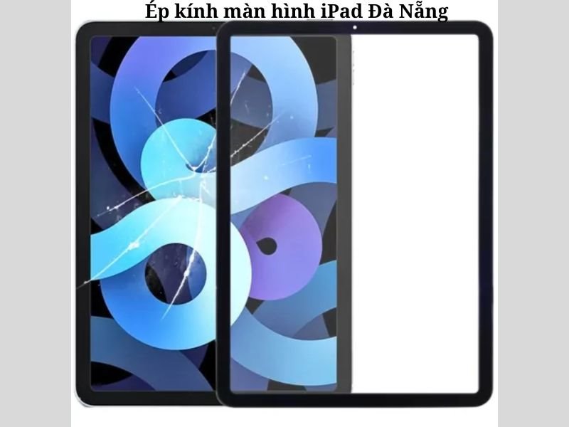 Ép kính màn hình iPad Đà Nẵng giá siêu hời