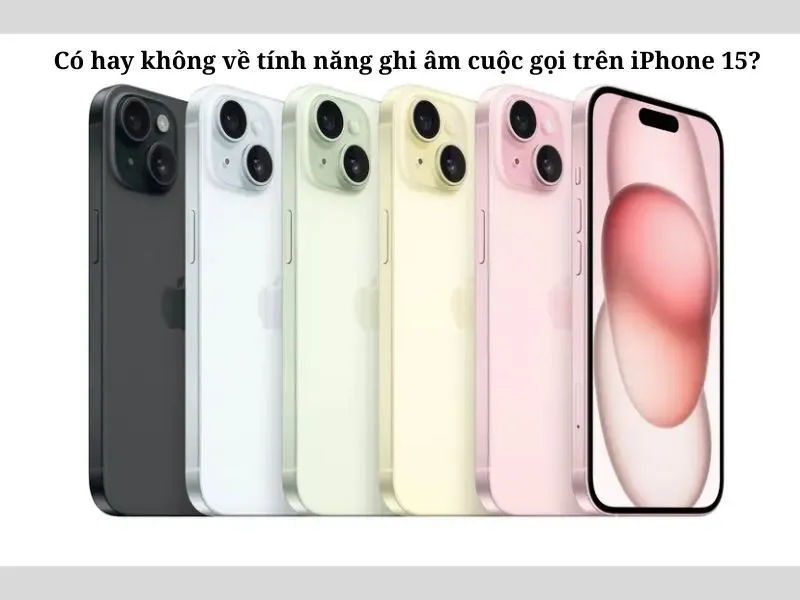 Ghi âm cuộc gọi có tích hợp sẵn trên iPhone 15