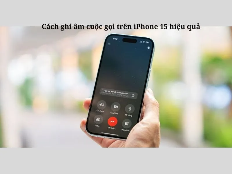 Một số cách ghi âm cuộc gọi bằng iPhone 15